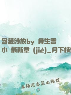含苞待放by謎骨生香小說最新章節(jié)