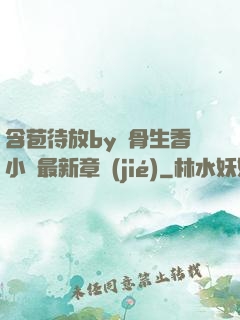 含苞待放by謎骨生香小說最新章節(jié)