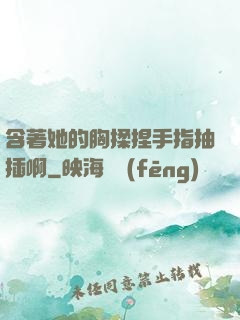 含著她的胸揉捏手指抽插啊