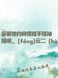 含著她的胸揉捏手指抽插啊