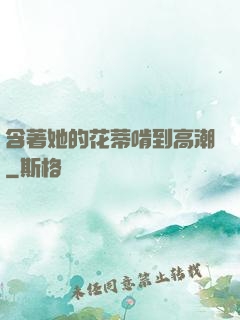 含著她的花蒂啃到高潮