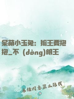 呆萌小玉兔：狐王要抱抱
