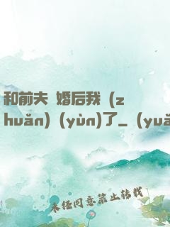和前夫離婚后我轉(zhuǎn)運(yùn)了
