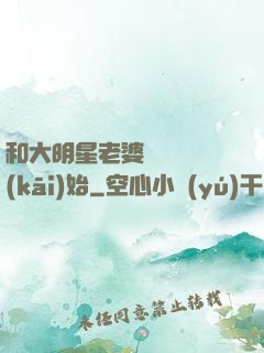 和大明星老婆從緋聞開(kāi)始