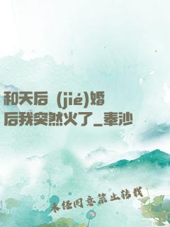 和天后結(jié)婚后我突然火了