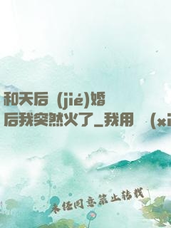 和天后結(jié)婚后我突然火了