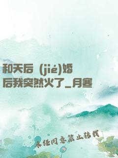 和天后結(jié)婚后我突然火了