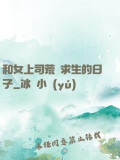 和女上司荒島求生的日子