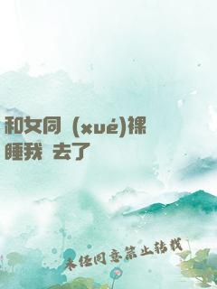和女同學(xué)裸睡我進去了