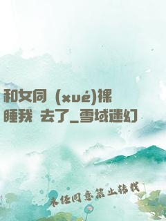 和女同學(xué)裸睡我進去了
