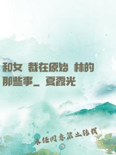 和女總裁在原始叢林的那些事