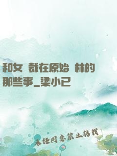 和女總裁在原始叢林的那些事