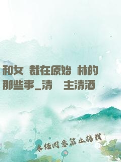 和女總裁在原始叢林的那些事
