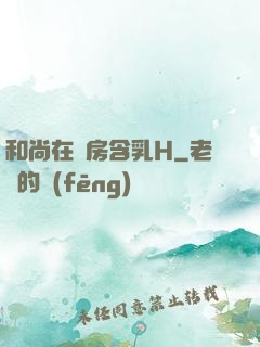 和尚在禪房含乳H