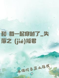 和總裁一起穿越了
