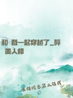 和總裁一起穿越了