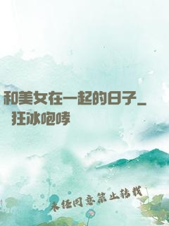 和美女在一起的日子