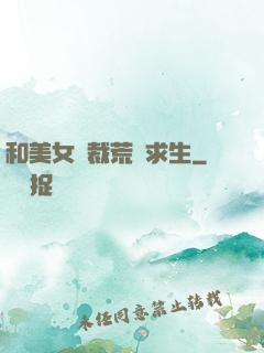 和美女總裁荒島求生