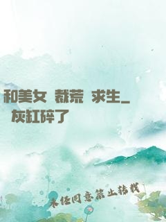 和美女總裁荒島求生