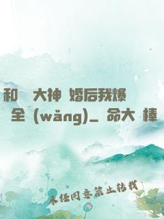 和電競大神離婚后我爆紅全網(wǎng)