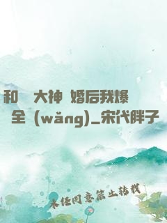 和電競大神離婚后我爆紅全網(wǎng)