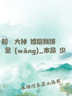 和電競大神離婚后我爆紅全網(wǎng)
