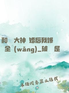 和電競大神離婚后我爆紅全網(wǎng)