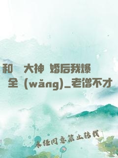和電競大神離婚后我爆紅全網(wǎng)