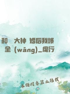 和電競大神離婚后我爆紅全網(wǎng)