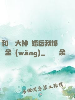 和電競大神離婚后我爆紅全網(wǎng)