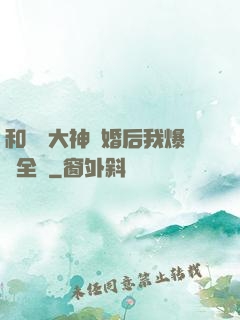 和電競大神離婚后我爆紅全網