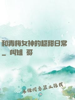 和青梅女神的超甜日常