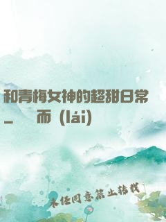 和青梅女神的超甜日常