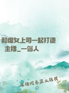 和魔女上司一起打造虛擬主播