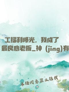 員工福利曝光，我成了最良心老板