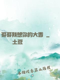 哥哥我想你的大香腸