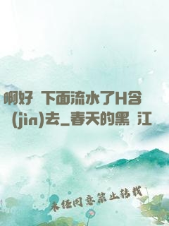 啊好濕下面流水了H含進(jìn)去