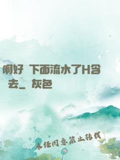 啊好濕下面流水了H含進去