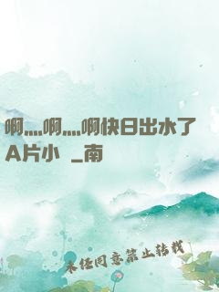 啊灬啊灬啊快日出水了A片小說