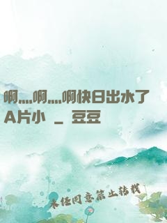 啊灬啊灬啊快日出水了A片小說