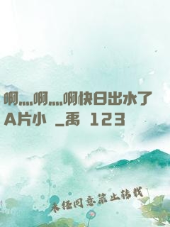 啊灬啊灬啊快日出水了A片小說