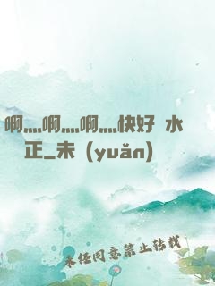 啊灬啊灬啊灬快好噴水視頻正