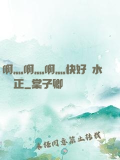 啊灬啊灬啊灬快好噴水視頻正