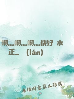 啊灬啊灬啊灬快好噴水視頻正