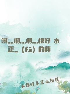 啊灬啊灬啊灬快好噴水視頻正