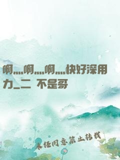 啊灬啊灬啊灬快好深用力