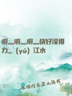 啊灬啊灬啊灬快好深用力