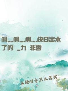 啊灬啊灬啊灬快日出水了的話