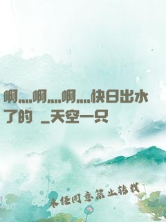 啊灬啊灬啊灬快日出水了的話