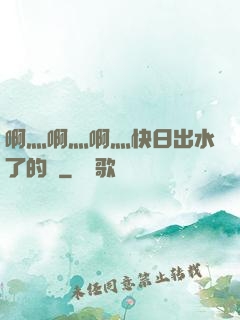 啊灬啊灬啊灬快日出水了的話